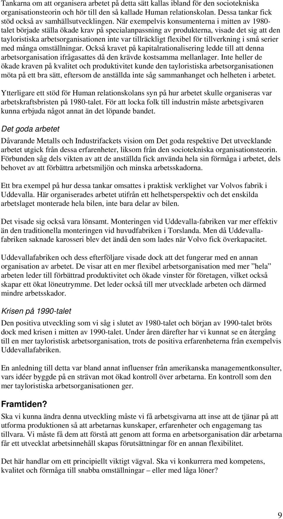 När exempelvis konsumenterna i mitten av 1980- talet började ställa ökade krav på specialanpassning av produkterna, visade det sig att den tayloristiska arbetsorganisationen inte var tillräckligt