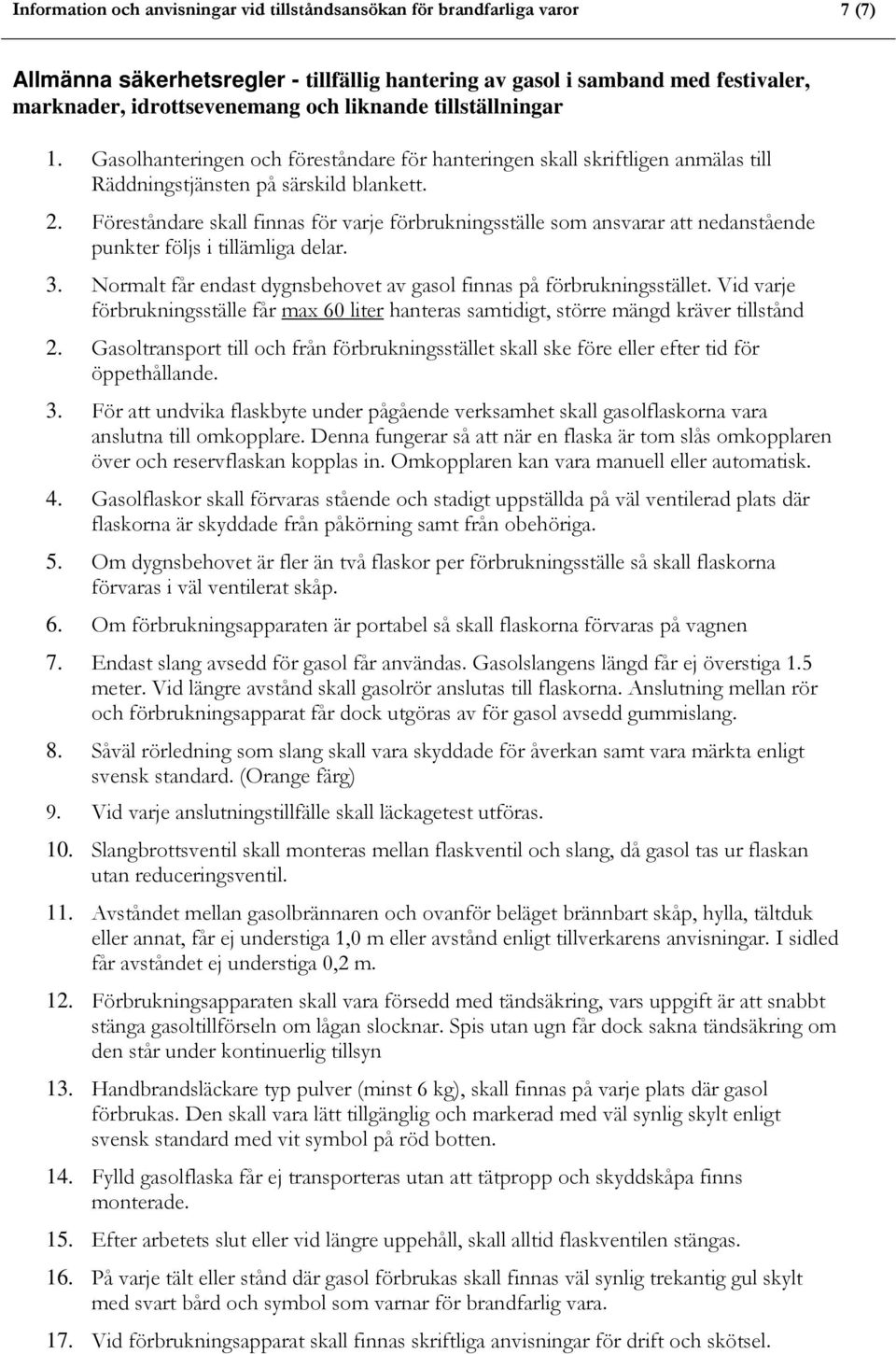 Föreståndare skall finnas för varje förbrukningsställe som ansvarar att nedanstående punkter följs i tillämliga delar. 3. Normalt får endast dygnsbehovet av gasol finnas på förbrukningsstället.