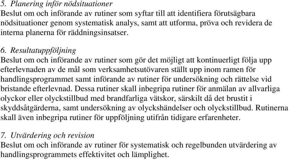 Resultatuppföljning Beslut om och införande av rutiner som gör det möjligt att kontinuerligt följa upp efterlevnaden av de mål som verksamhetsutövaren ställt upp inom ramen för handlingsprogrammet