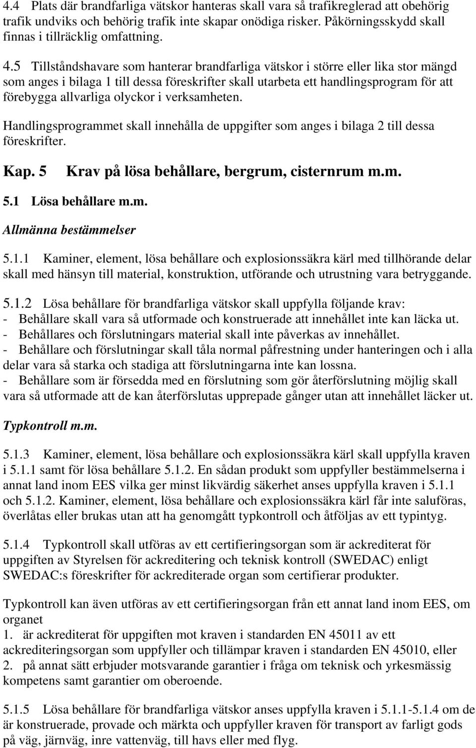 5 Tillståndshavare som hanterar brandfarliga vätskor i större eller lika stor mängd som anges i bilaga 1 till dessa föreskrifter skall utarbeta ett handlingsprogram för att förebygga allvarliga