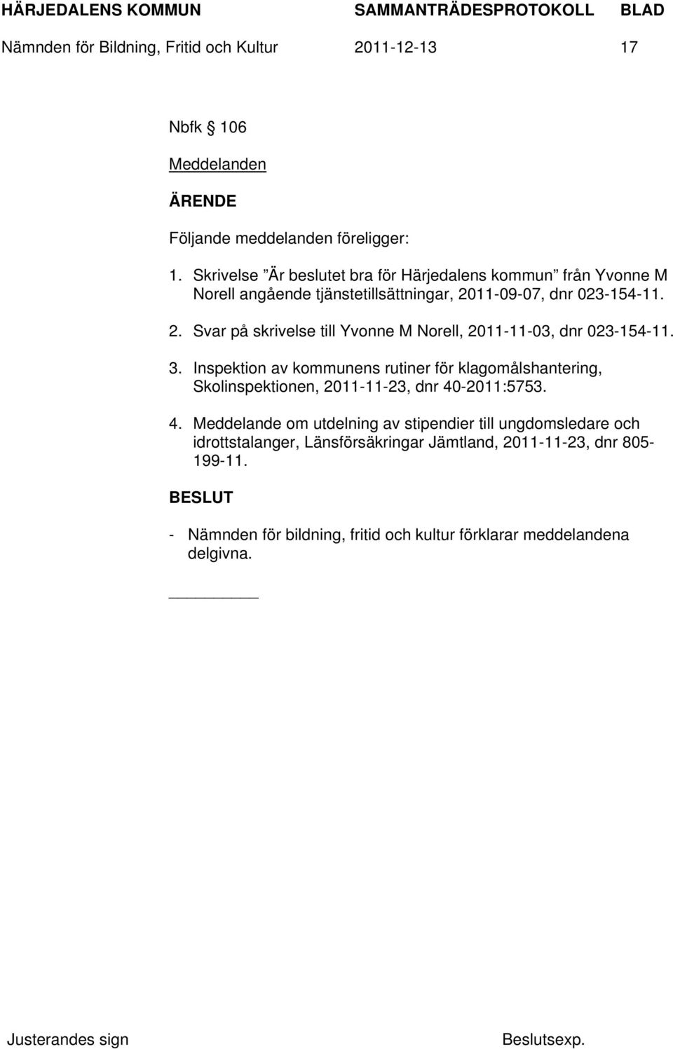 11-09-07, dnr 023-154-11. 2. Svar på skrivelse till Yvonne M Norell, 2011-11-03, dnr 023-154-11. 3.