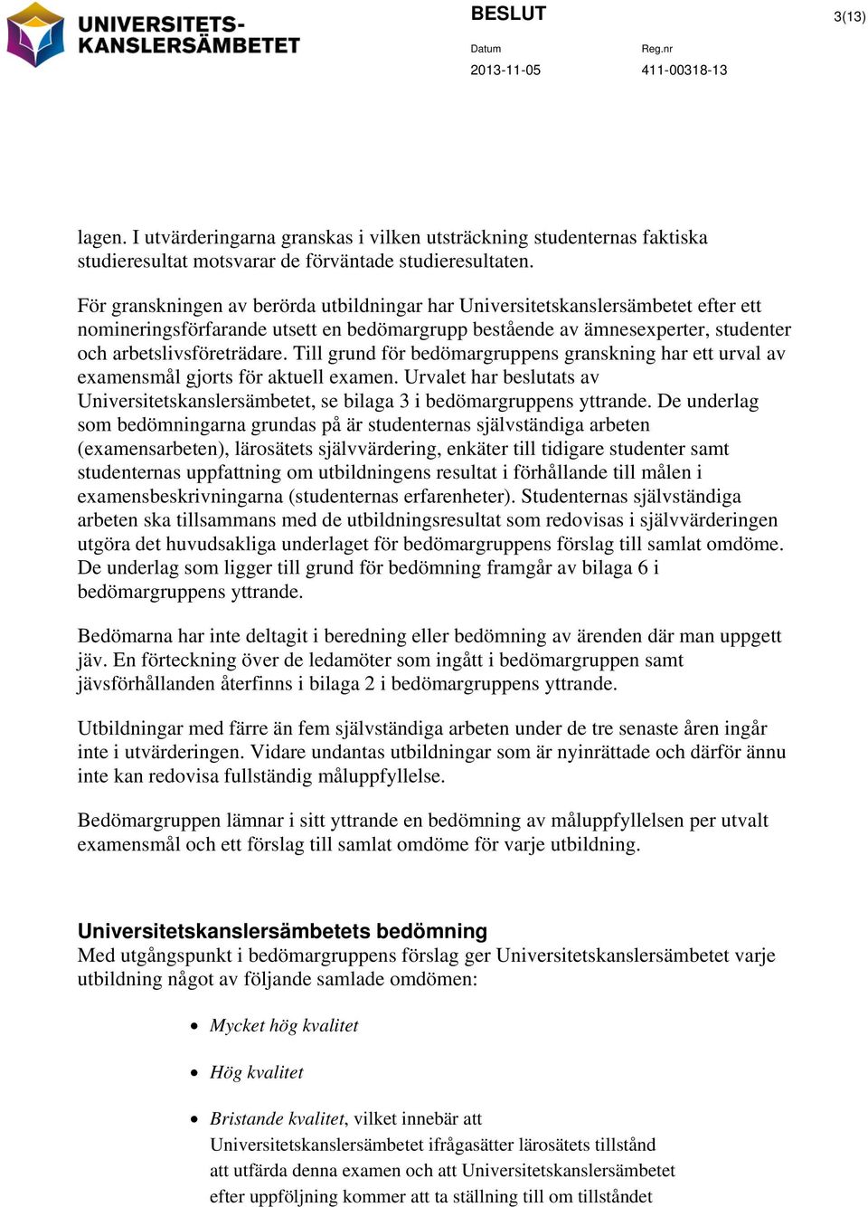 Till grund för bedömargruppens granskning har ett urval av examensmål gjorts för aktuell examen. Urvalet har beslutats av Universitetskanslersämbetet, se bilaga 3 i bedömargruppens yttrande.