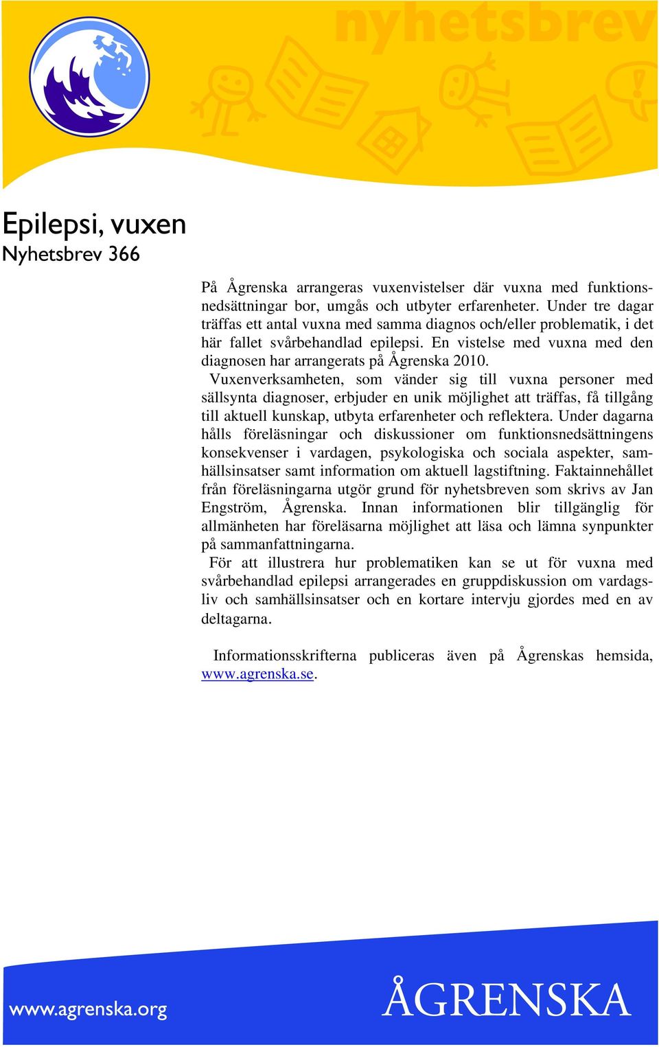 Vuxenverksamheten, som vänder sig till vuxna personer med sällsynta diagnoser, erbjuder en unik möjlighet att träffas, få tillgång till aktuell kunskap, utbyta erfarenheter och reflektera.
