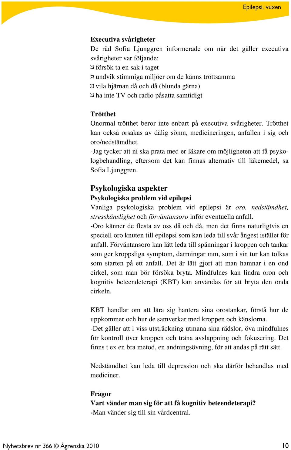 Trötthet kan också orsakas av dålig sömn, medicineringen, anfallen i sig och oro/nedstämdhet.