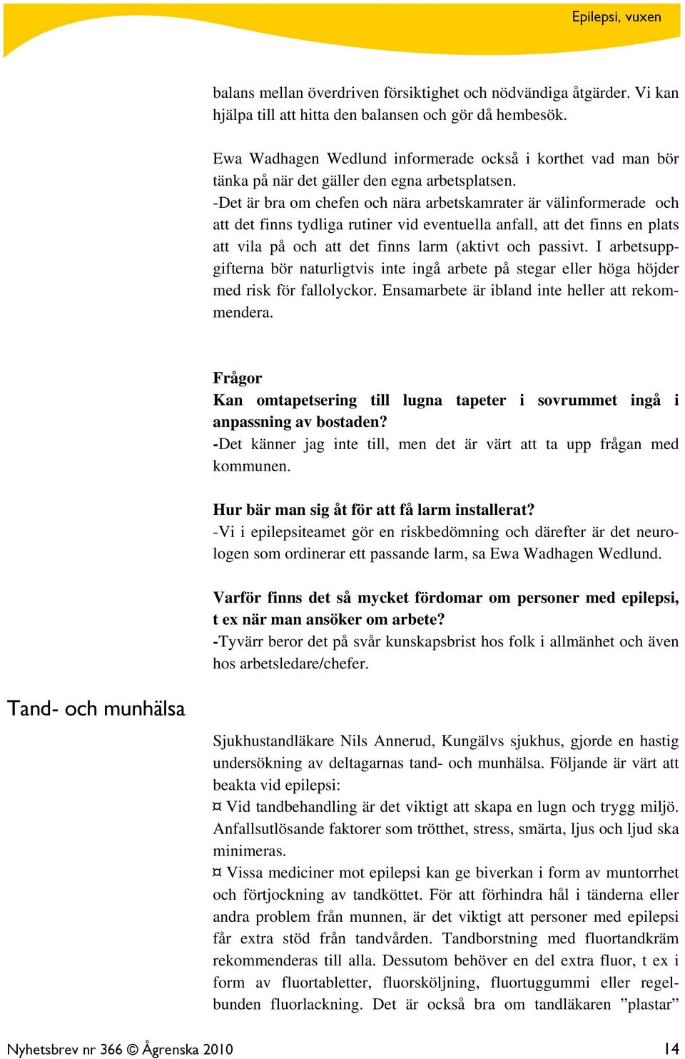 -Det är bra om chefen och nära arbetskamrater är välinformerade och att det finns tydliga rutiner vid eventuella anfall, att det finns en plats att vila på och att det finns larm (aktivt och passivt.