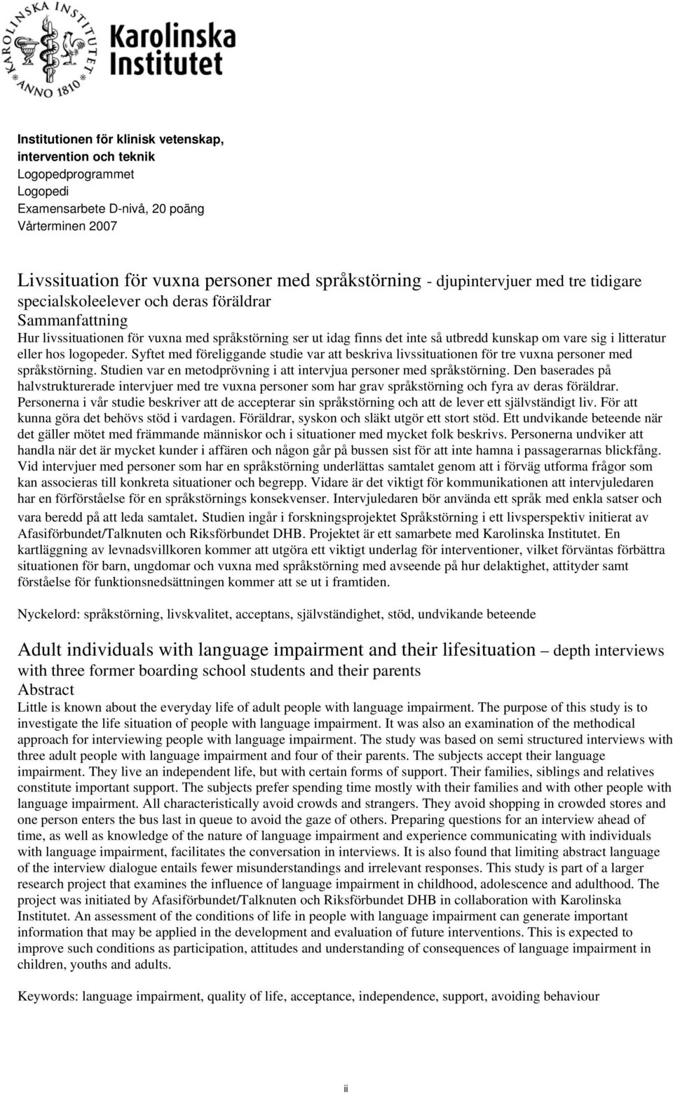 litteratur eller hos logopeder. Syftet med föreliggande studie var att beskriva livssituationen för tre vuxna personer med språkstörning.