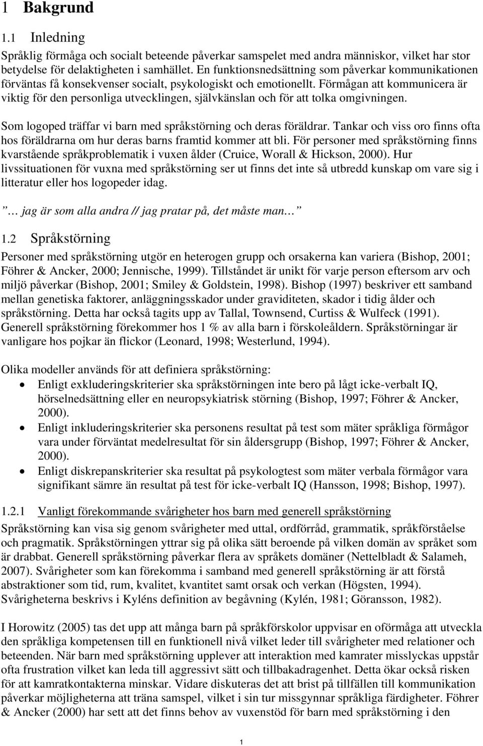 Förmågan att kommunicera är viktig för den personliga utvecklingen, självkänslan och för att tolka omgivningen. Som logoped träffar vi barn med språkstörning och deras föräldrar.