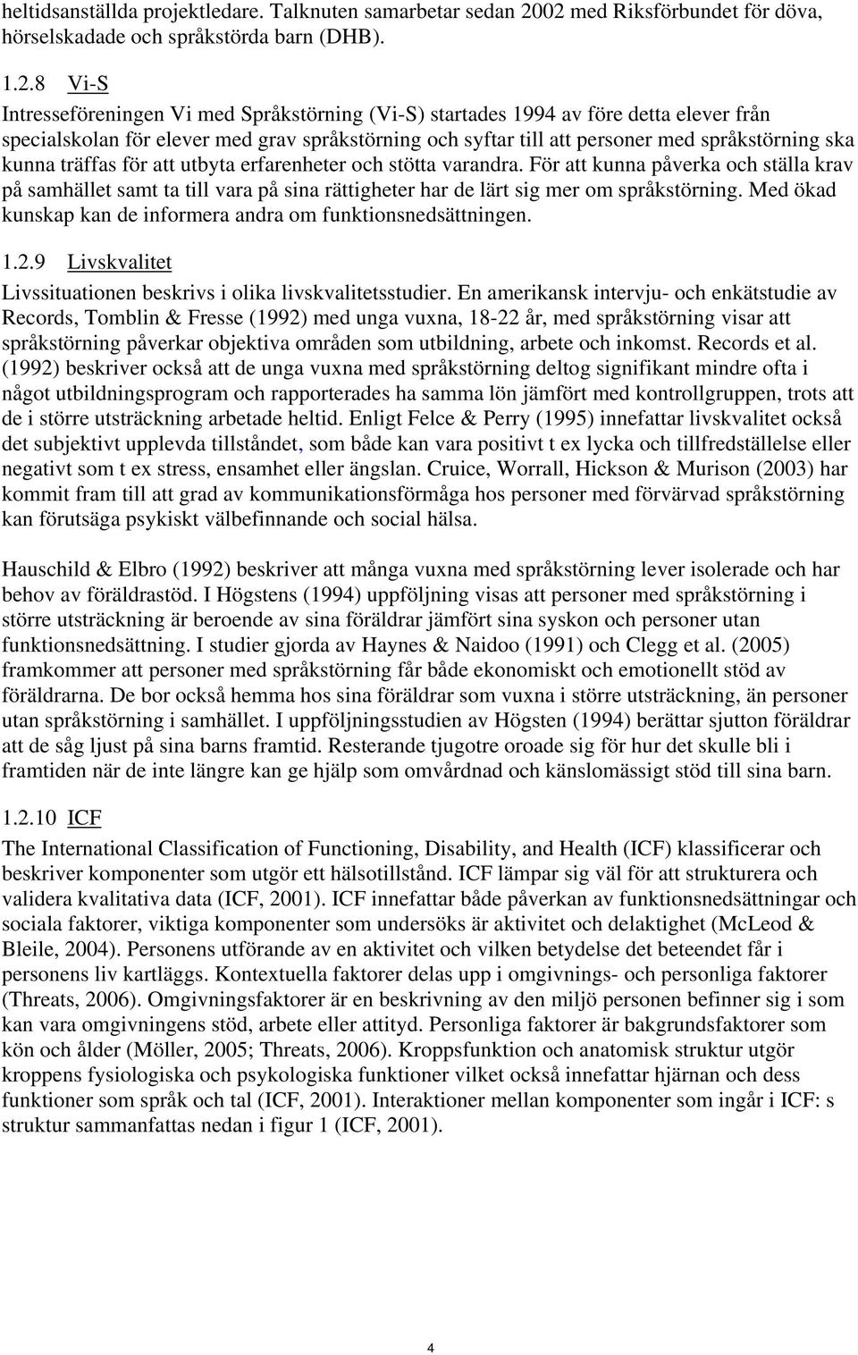 med grav språkstörning och syftar till att personer med språkstörning ska kunna träffas för att utbyta erfarenheter och stötta varandra.