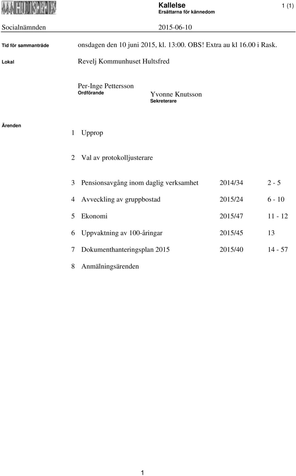 Revelj Kommunhuset Hultsfred Per-Inge Pettersson Ordförande Yvonne Knutsson Sekreterare Ärenden 1 Upprop 2 Val av