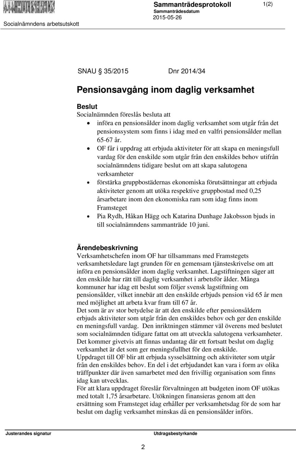 OF får i uppdrag att erbjuda aktiviteter för att skapa en meningsfull vardag för den enskilde som utgår från den enskildes behov utifrån socialnämndens tidigare beslut om att skapa salutogena