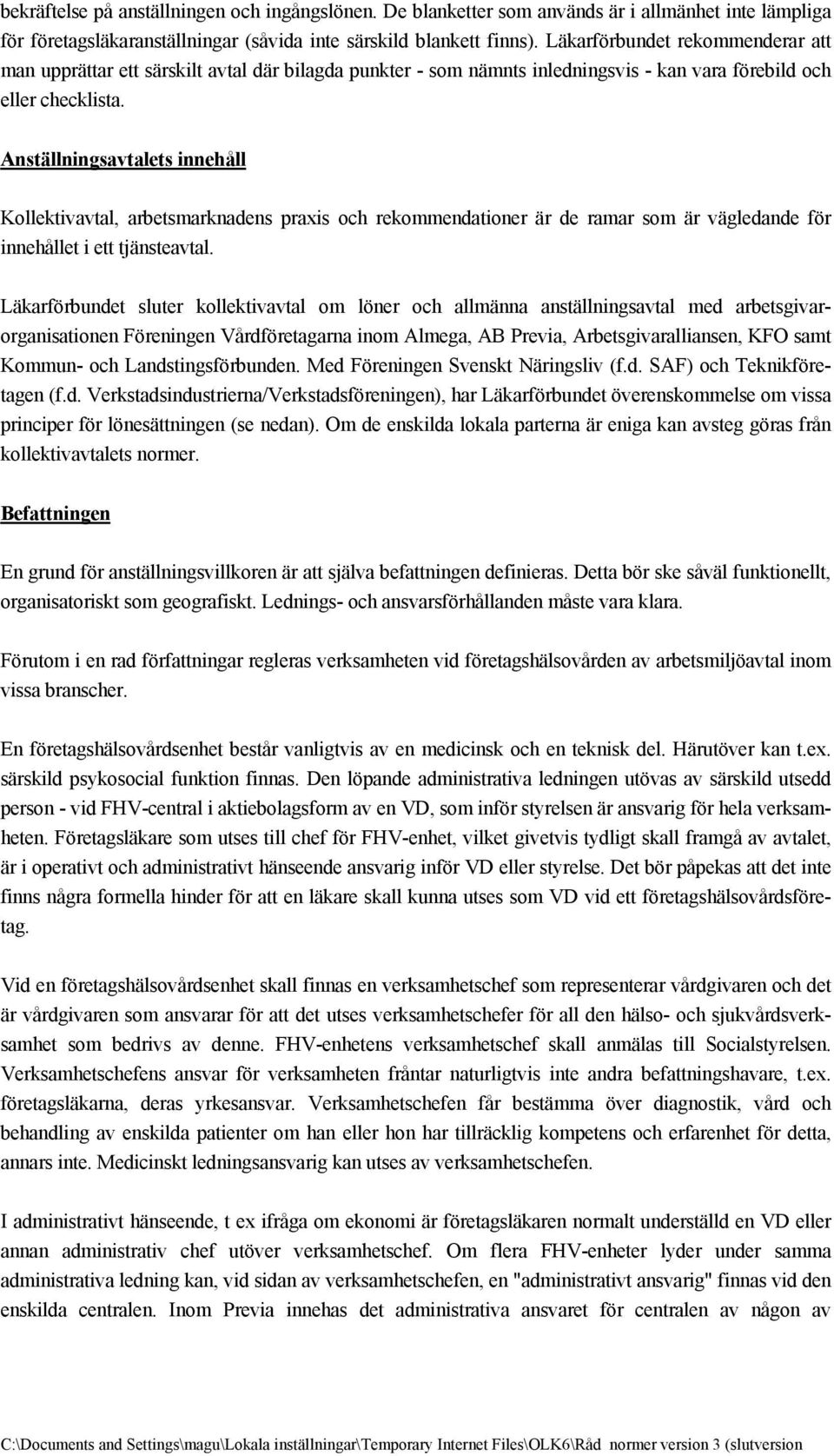 Anställningsavtalets innehåll Kollektivavtal, arbetsmarknadens praxis och rekommendationer är de ramar som är vägledande för innehållet i ett tjänsteavtal.