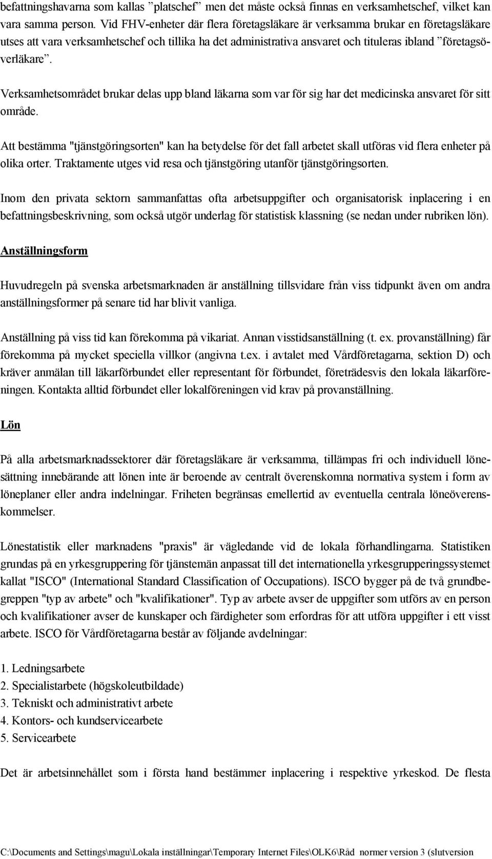 Verksamhetsområdet brukar delas upp bland läkarna som var för sig har det medicinska ansvaret för sitt område.