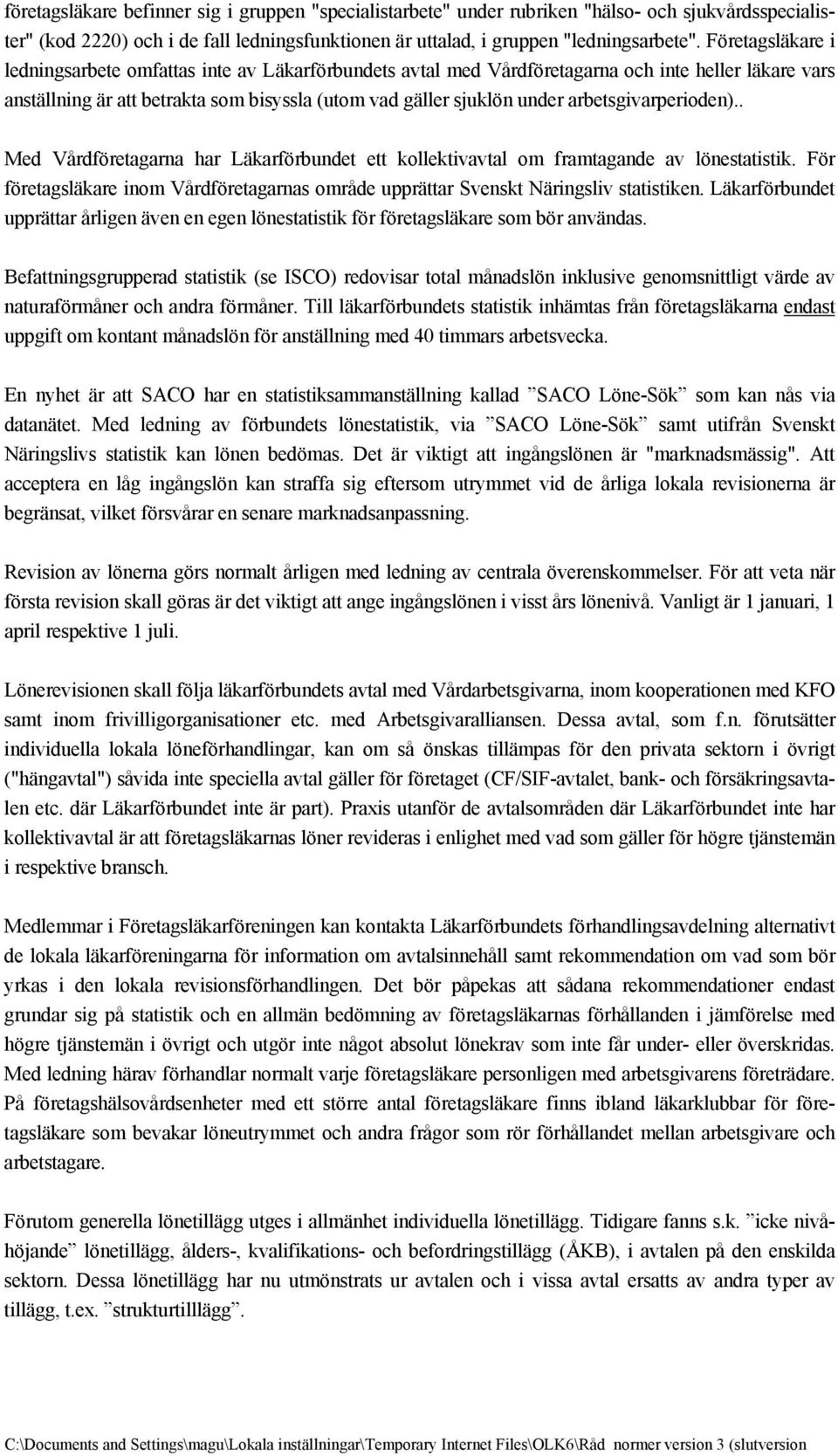 arbetsgivarperioden).. Med Vårdföretagarna har Läkarförbundet ett kollektivavtal om framtagande av lönestatistik.