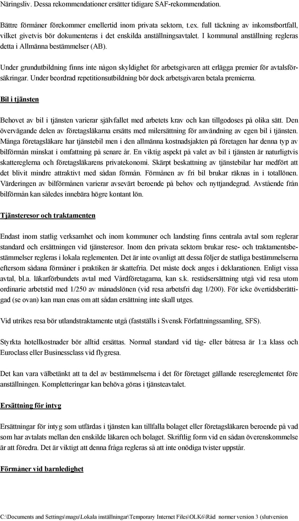 Under grundutbildning finns inte någon skyldighet för arbetsgivaren att erlägga premier för avtalsförsäkringar. Under beordrad repetitionsutbildning bör dock arbetsgivaren betala premierna.