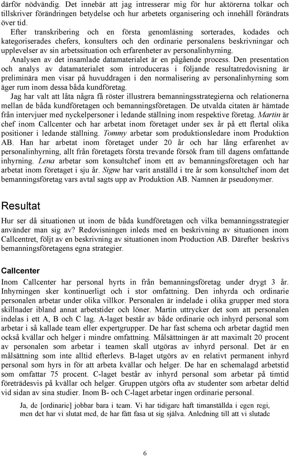 erfarenheter av personalinhyrning. Analysen av det insamlade datamaterialet är en pågående process.