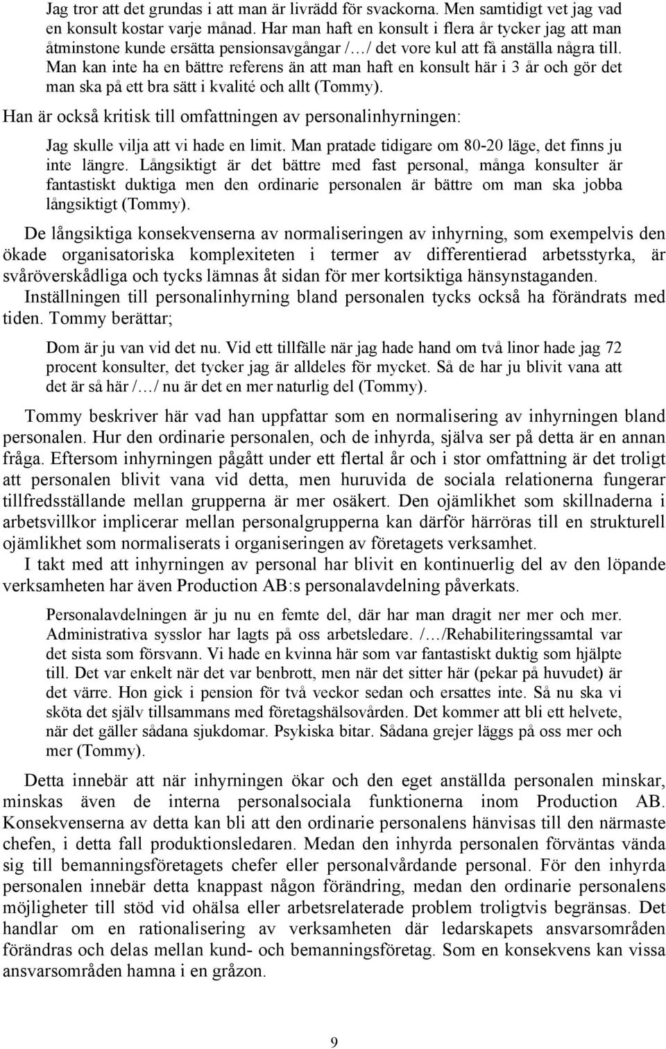 Man kan inte ha en bättre referens än att man haft en konsult här i 3 år och gör det man ska på ett bra sätt i kvalité och allt (Tommy).