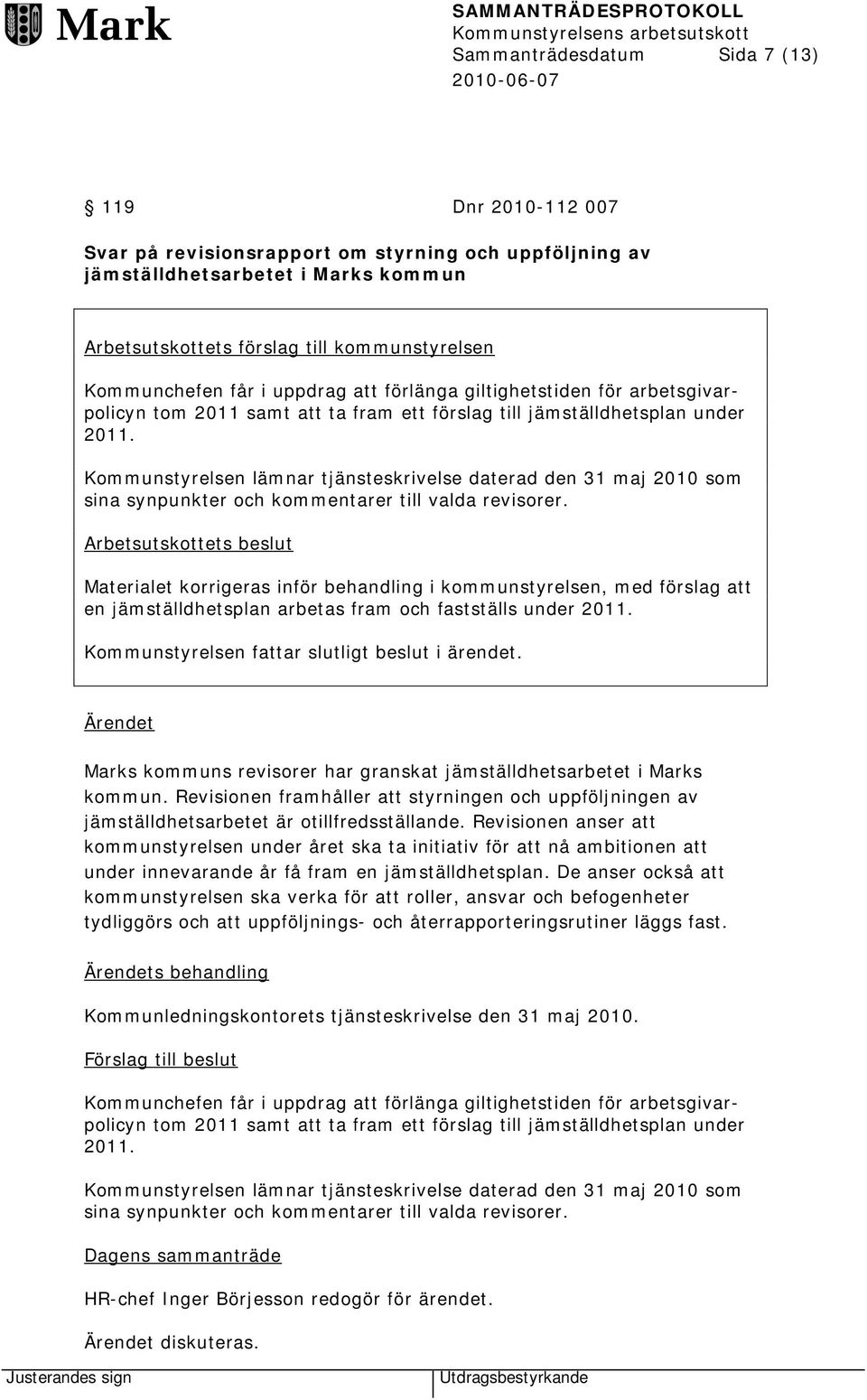 Kommunstyrelsen lämnar tjänsteskrivelse daterad den 31 maj 2010 som sina synpunkter och kommentarer till valda revisorer.