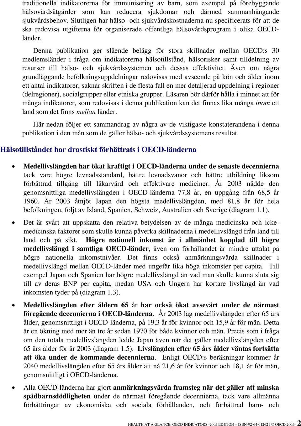 Denna publikation ger slående belägg för stora skillnader mellan OECD:s 30 medlemsländer i fråga om indikatorerna hälsotillstånd, hälsorisker samt tilldelning av resurser till hälso- och