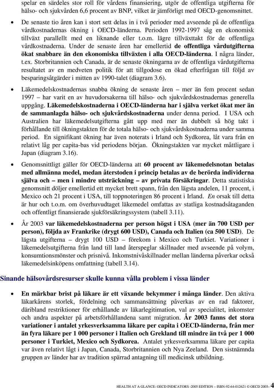 Perioden 1992-1997 såg en ekonomisk tillväxt parallellt med en liknande eller t.o.m. lägre tillväxttakt för de offentliga vårdkostnaderna.