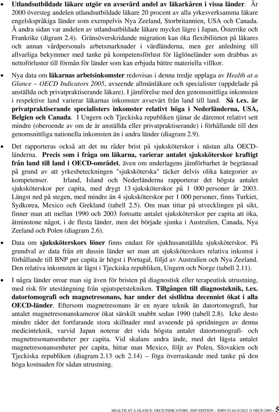 Å andra sidan var andelen av utlandsutbildade läkare mycket lägre i Japan, Österrike och Frankrike (digram 2.4).