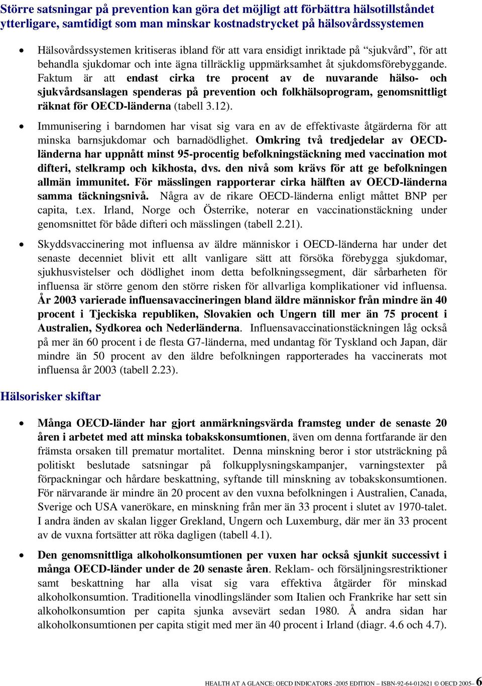 Faktum är att endast cirka tre procent av de nuvarande hälso- och sjukvårdsanslagen spenderas på prevention och folkhälsoprogram, genomsnittligt räknat för OECD-länderna (tabell 3.12).