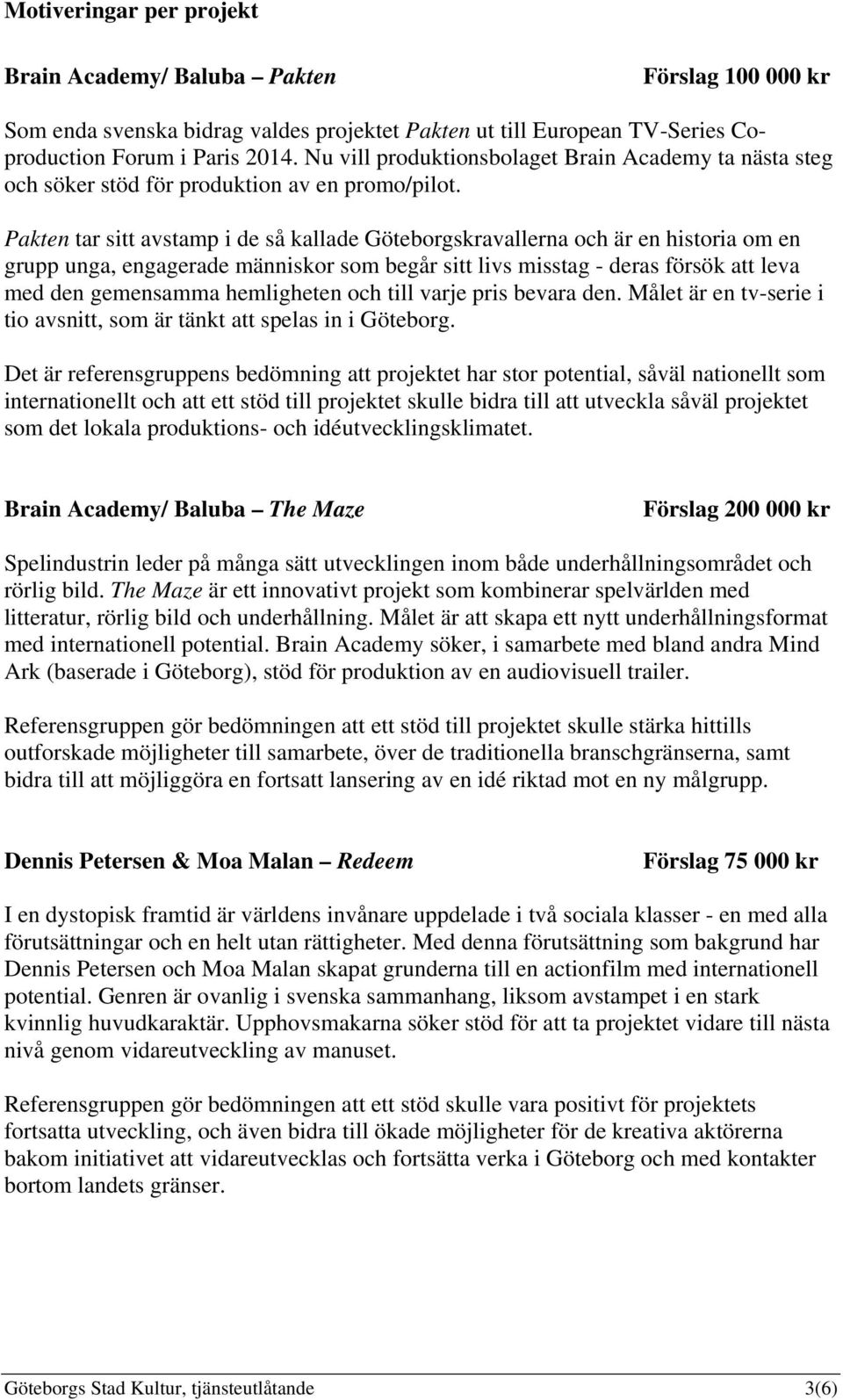 Pakten tar sitt avstamp i de så kallade Göteborgskravallerna och är en historia om en grupp unga, engagerade människor som begår sitt livs misstag - deras försök att leva med den gemensamma