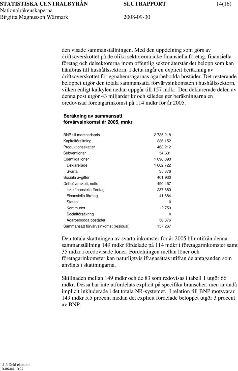 hushållssektorn. I detta ingår en explicit beräkning av driftsöverskottet för egnahemsägarnas ägarbebodda bostäder.