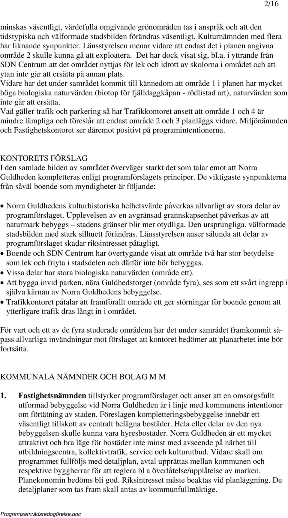 Vidare har det under samrådet kommit till kännedom att område 1 i planen har mycket höga biologiska naturvärden (biotop för fjälldaggkåpan - rödlistad art), naturvärden som inte går att ersätta.