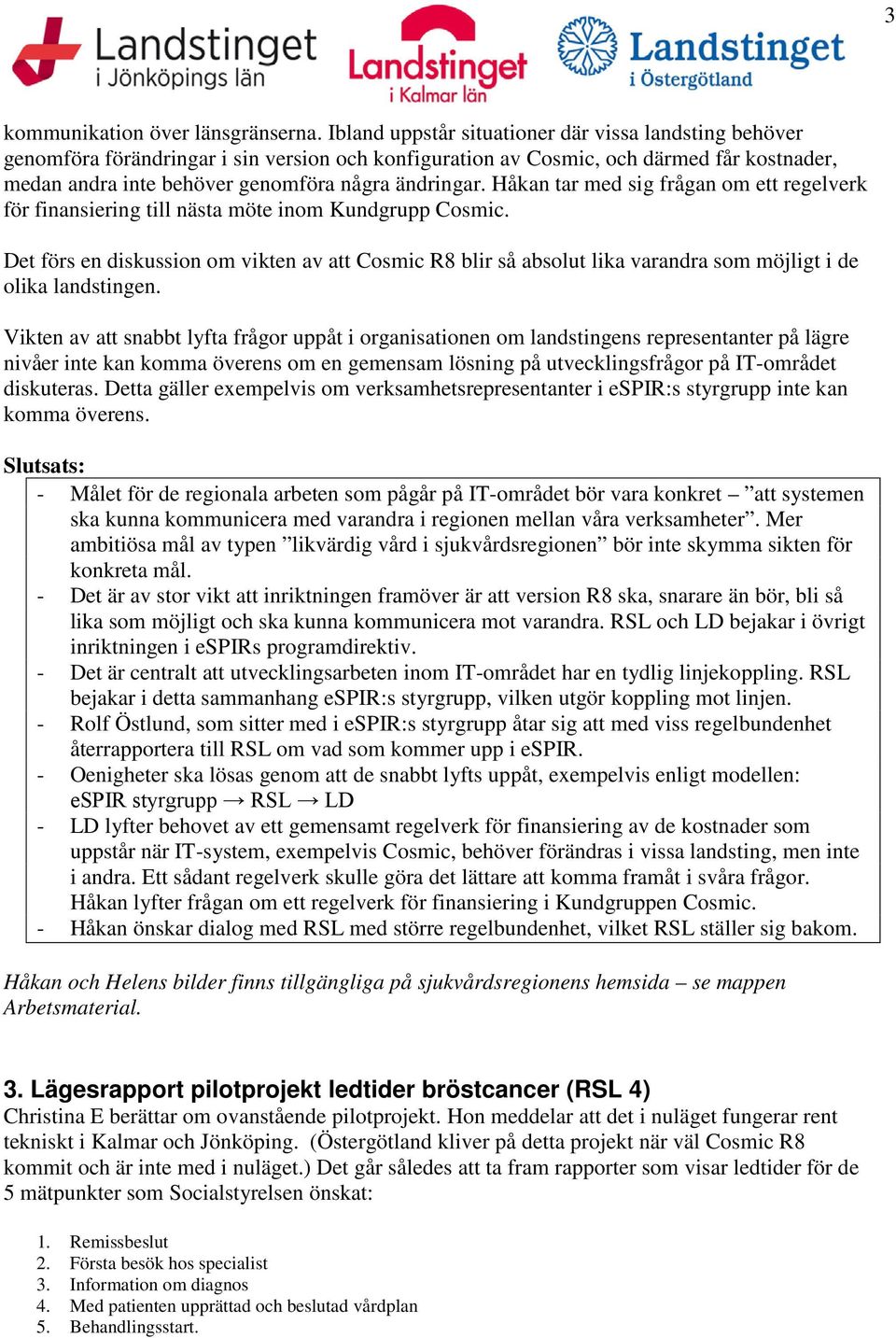 Håkan tar med sig frågan om ett regelverk för finansiering till nästa möte inom Kundgrupp Cosmic.