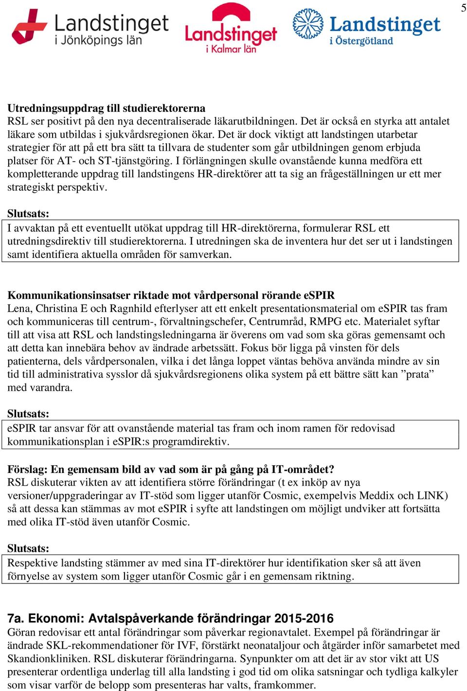 I förlängningen skulle ovanstående kunna medföra ett kompletterande uppdrag till landstingens HR-direktörer att ta sig an frågeställningen ur ett mer strategiskt perspektiv.