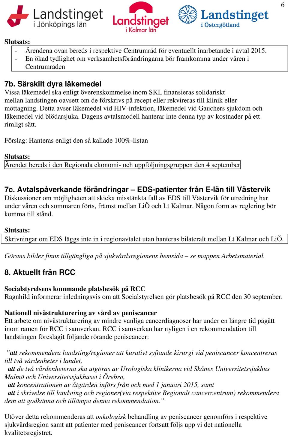 Detta avser läkemedel vid HIV-infektion, läkemedel vid Gauchers sjukdom och läkemedel vid blödarsjuka. Dagens avtalsmodell hanterar inte denna typ av kostnader på ett rimligt sätt.