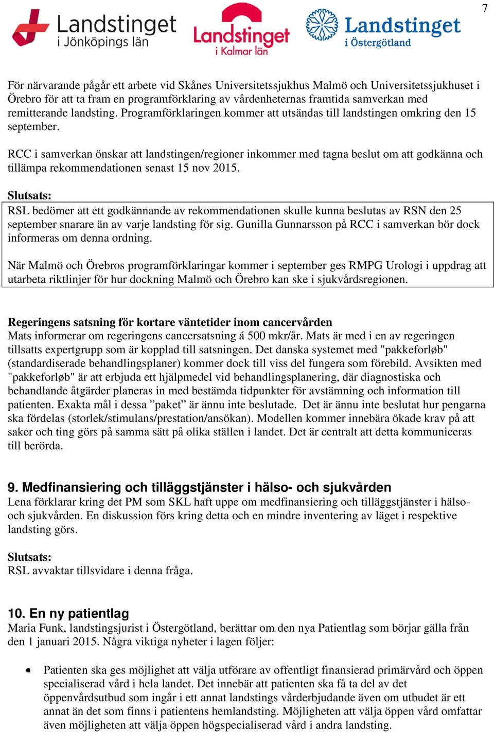 RCC i samverkan önskar att landstingen/regioner inkommer med tagna beslut om att godkänna och tillämpa rekommendationen senast 15 nov 2015.