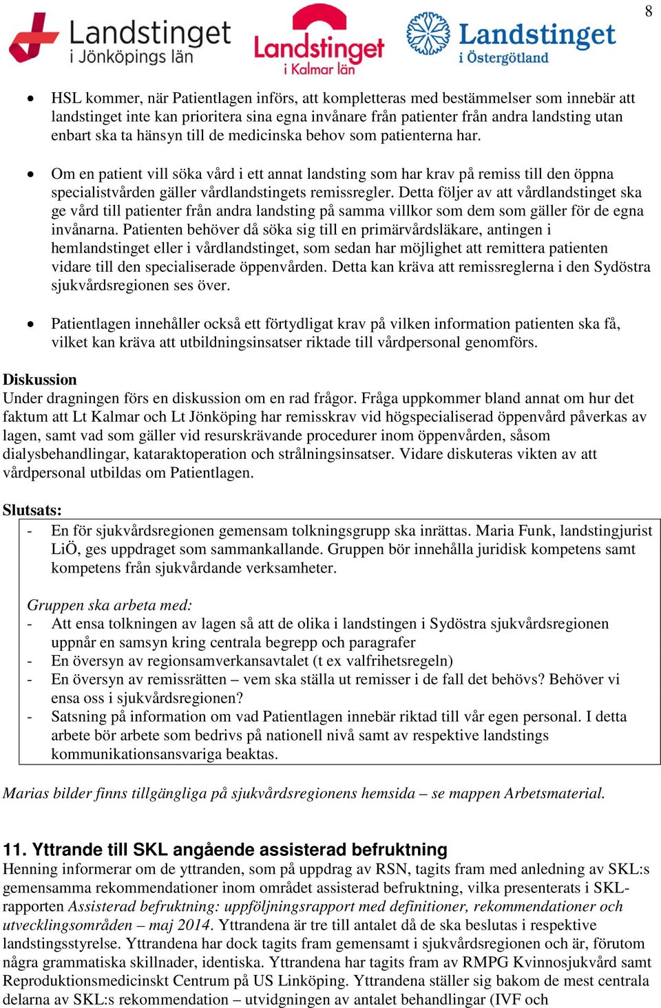 Detta följer av att vårdlandstinget ska ge vård till patienter från andra landsting på samma villkor som dem som gäller för de egna invånarna.