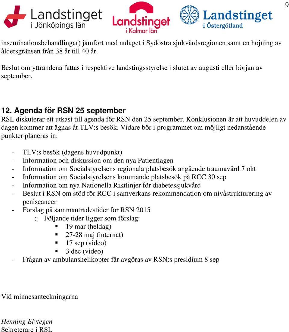 Agenda för RSN 25 september RSL diskuterar ett utkast till agenda för RSN den 25 september. Konklusionen är att huvuddelen av dagen kommer att ägnas åt TLV:s besök.