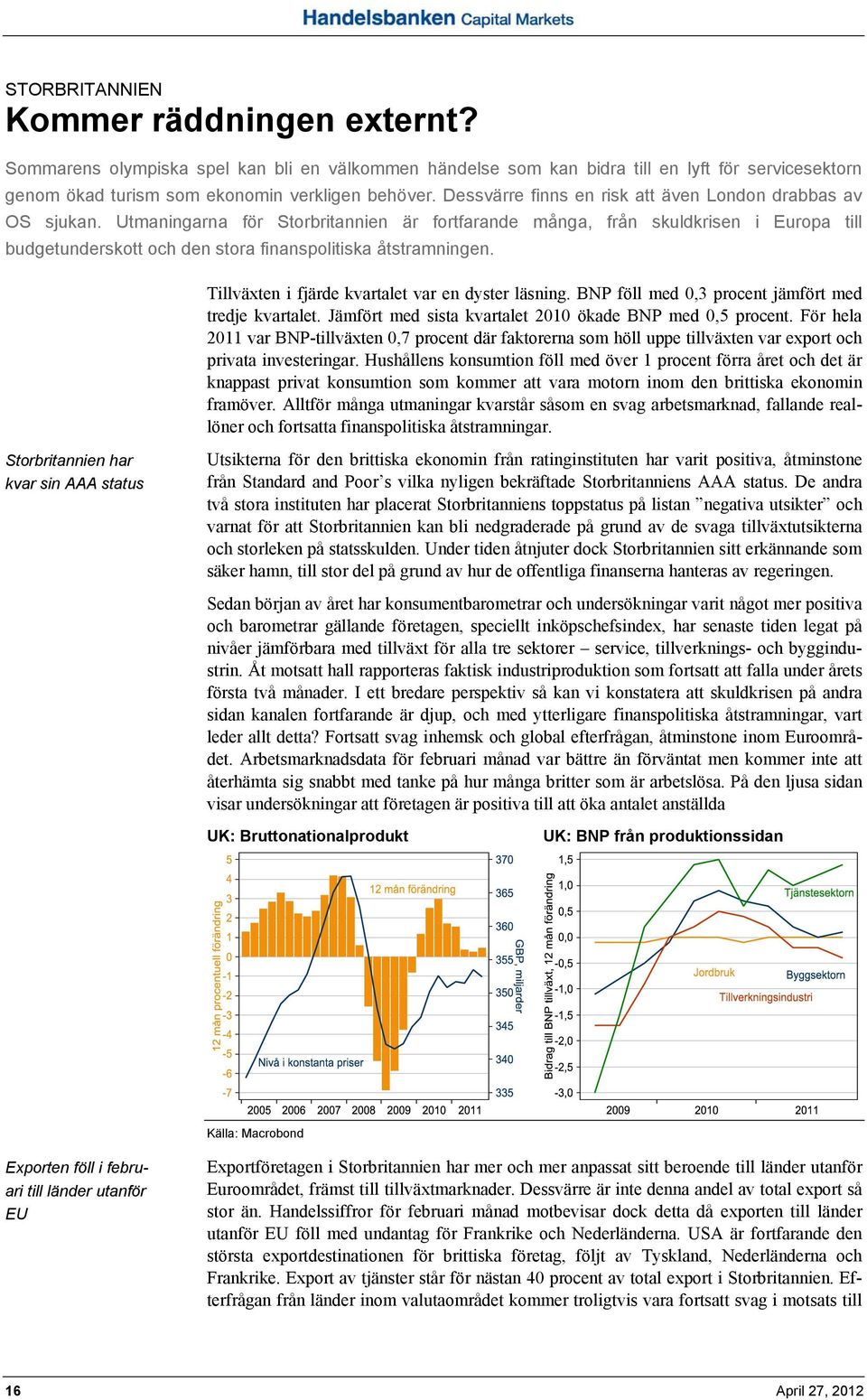 Utmaningarna för Storbritannien är fortfarande många, från skuldkrisen i Europa till budgetunderskott och den stora finanspolitiska åtstramningen. Tillväxten i fjärde kvartalet var en dyster läsning.