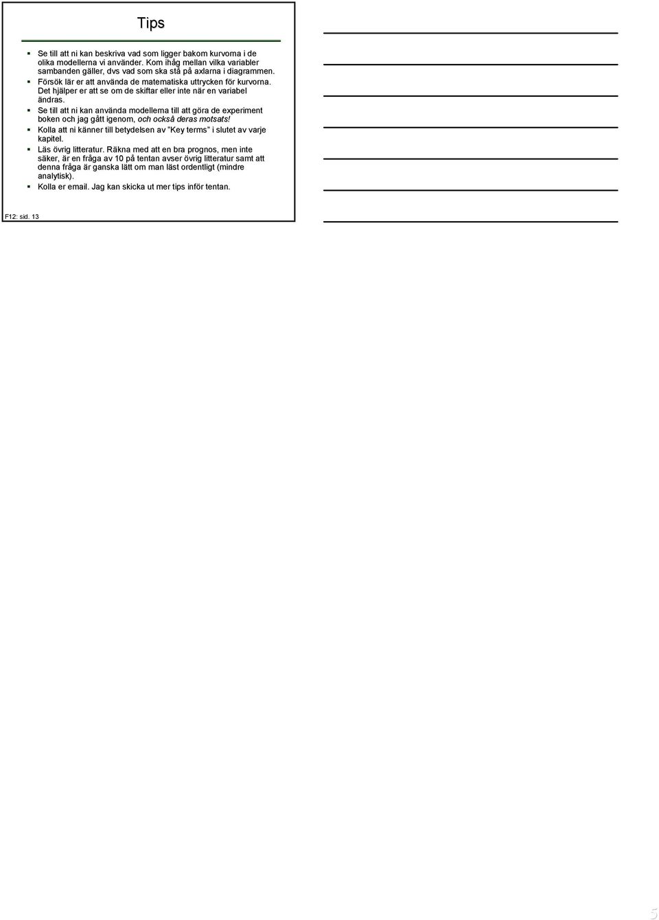 Se tll att n kan använda nda modellerna tll att göra g de experment boken och jag gått g genom, och också deras motsats! Kolla att n känner k nner tll betydelsen av Key terms slutet av varje kaptel.
