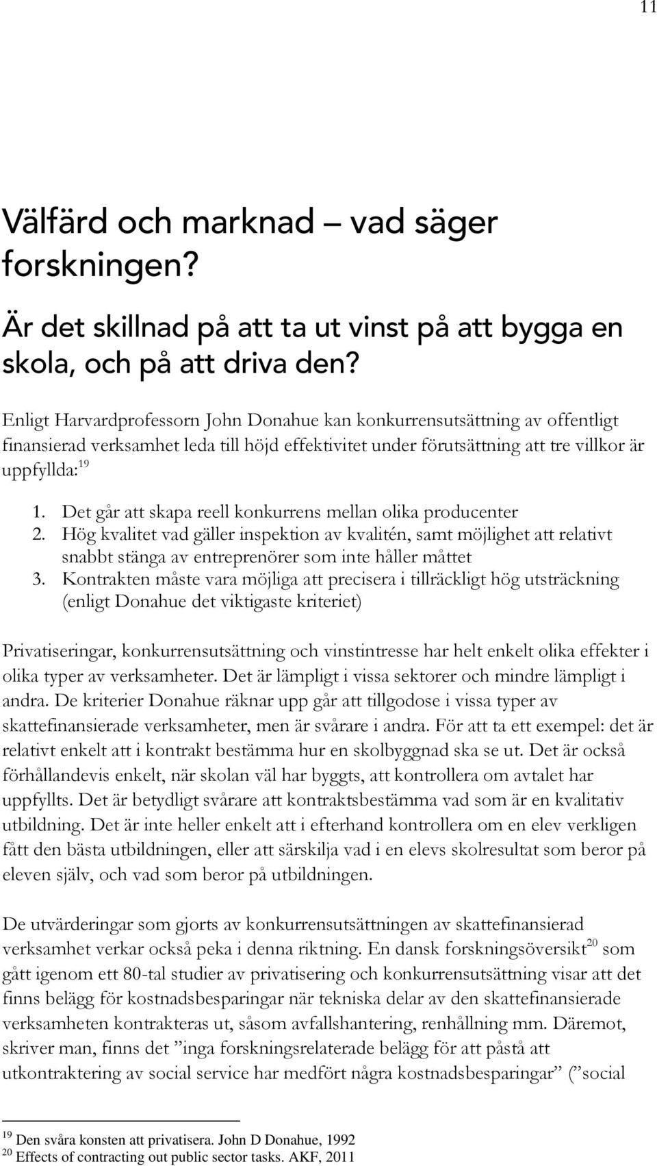 Det går att skapa reell konkurrens mellan olika producenter 2. Hög kvalitet vad gäller inspektion av kvalitén, samt möjlighet att relativt snabbt stänga av entreprenörer som inte håller måttet 3.