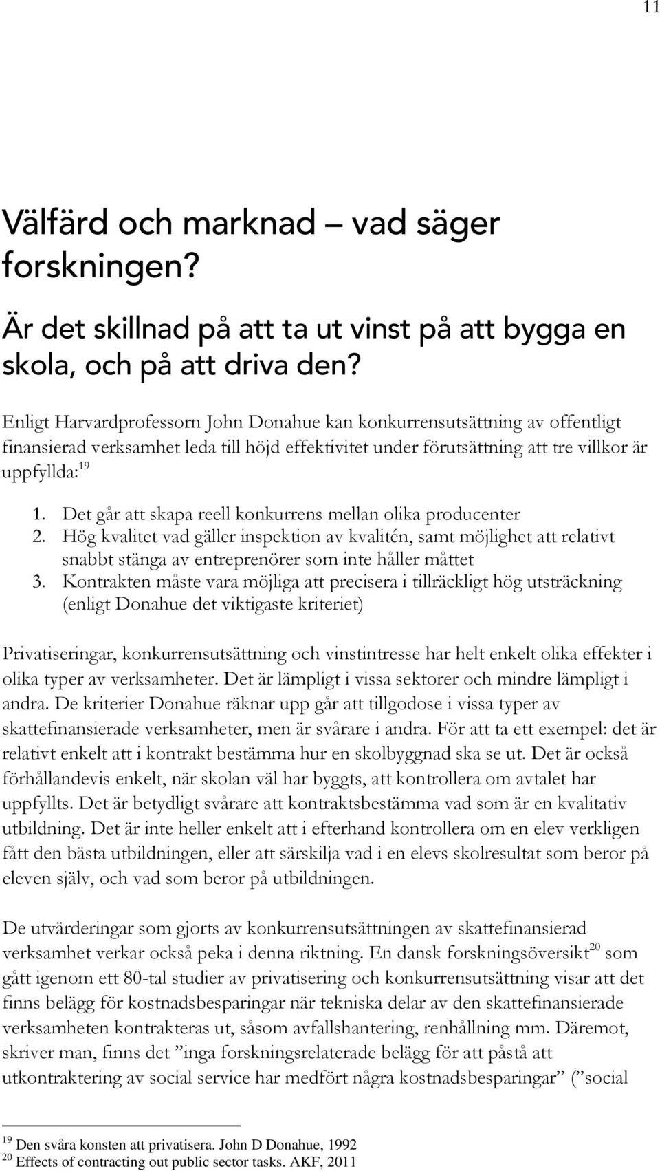 Det går att skapa reell konkurrens mellan olika producenter 2. Hög kvalitet vad gäller inspektion av kvalitén, samt möjlighet att relativt snabbt stänga av entreprenörer som inte håller måttet 3.