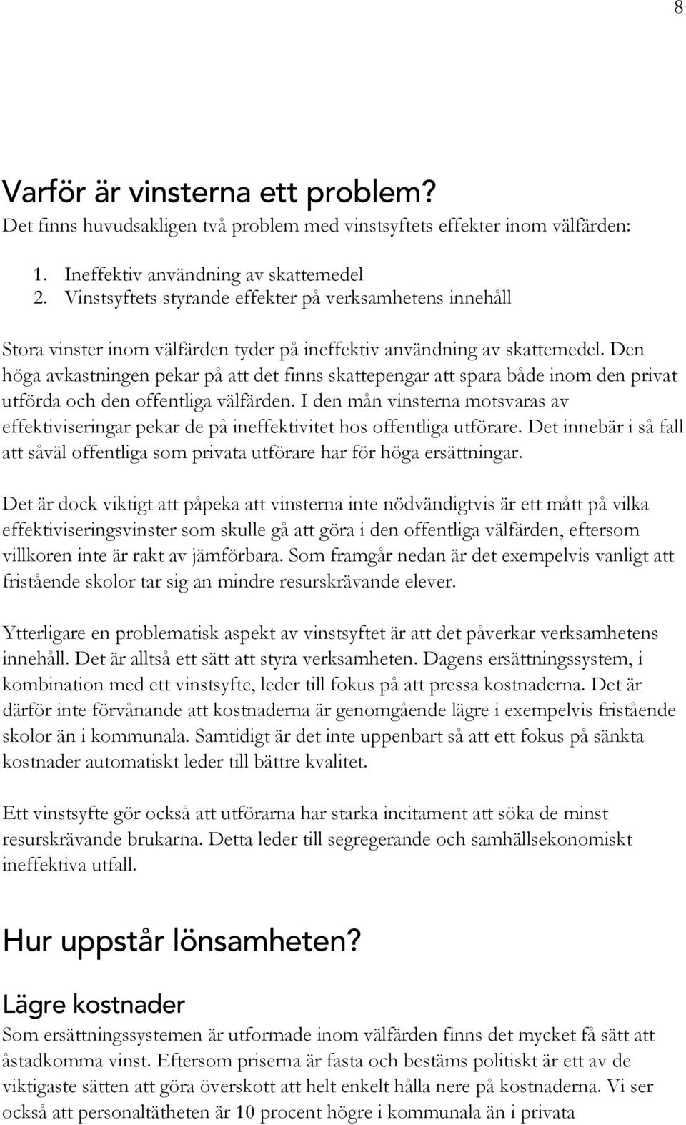 Den höga avkastningen pekar på att det finns skattepengar att spara både inom den privat utförda och den offentliga välfärden.