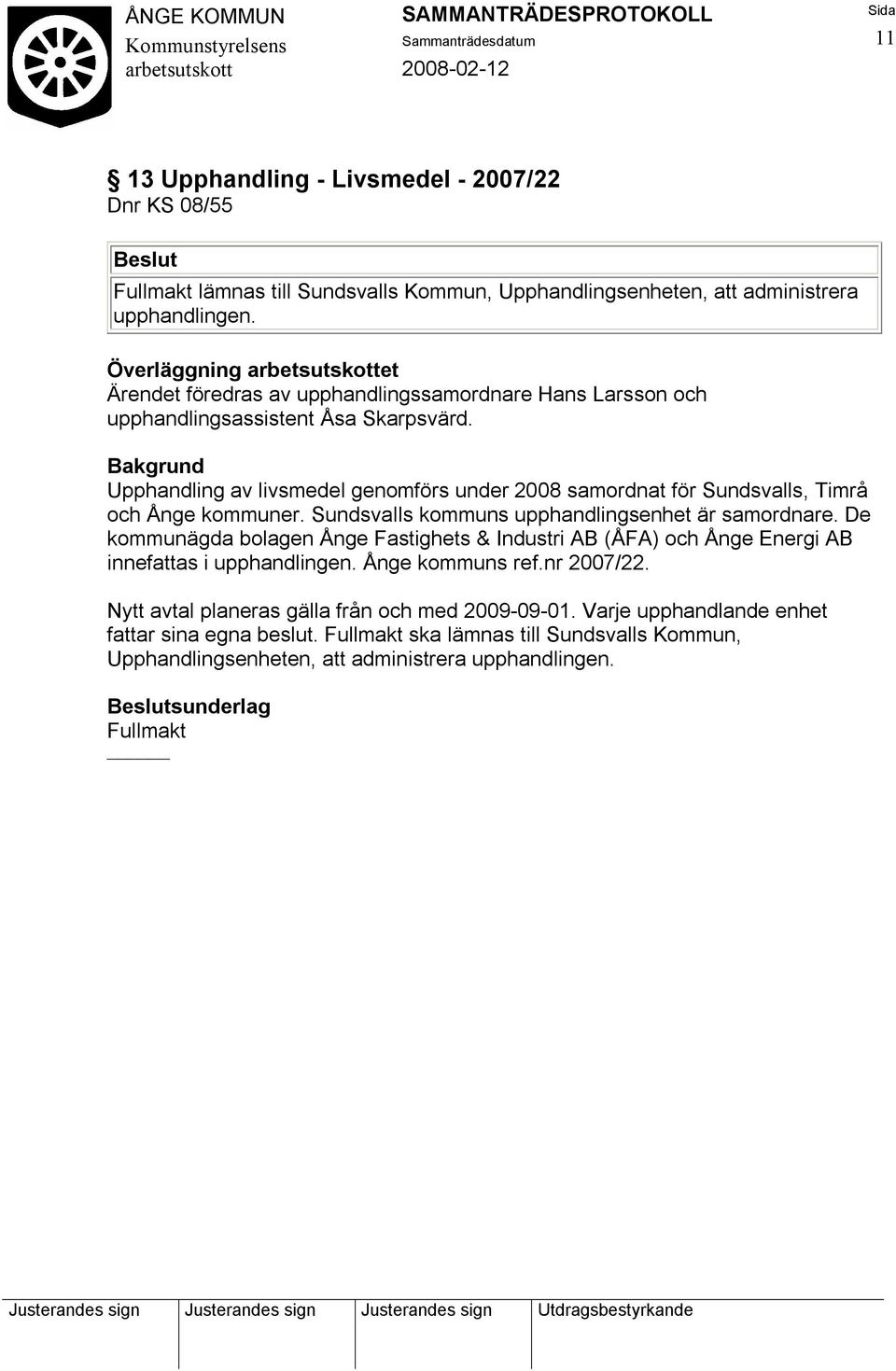 Upphandling av livsmedel genomförs under 2008 samordnat för Sundsvalls, Timrå och Ånge kommuner. Sundsvalls kommuns upphandlingsenhet är samordnare.