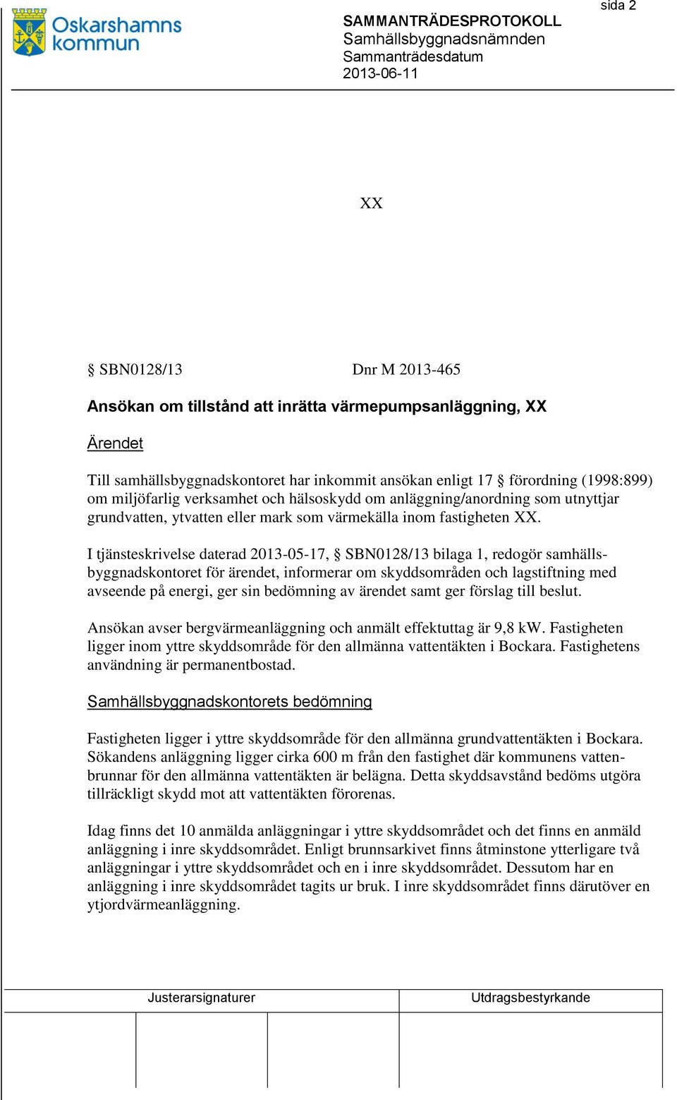 I tjänsteskrivelse daterad 2013-05-17, SBN0128/13 bilaga 1, redogör samhällsbyggnadskontoret för ärendet, informerar om skyddsområden och lagstiftning med avseende på energi, ger sin bedömning av