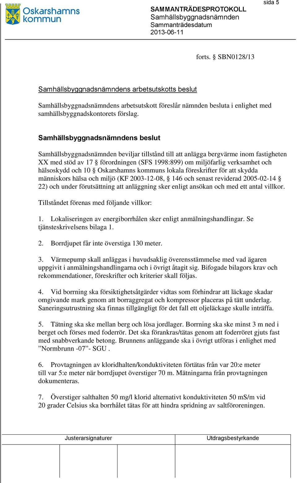 föreskrifter för att skydda människors hälsa och miljö (KF 2003-12-08, 146 och senast reviderad 2005-02-14 22) och under förutsättning att anläggning sker enligt ansökan och med ett antal villkor.