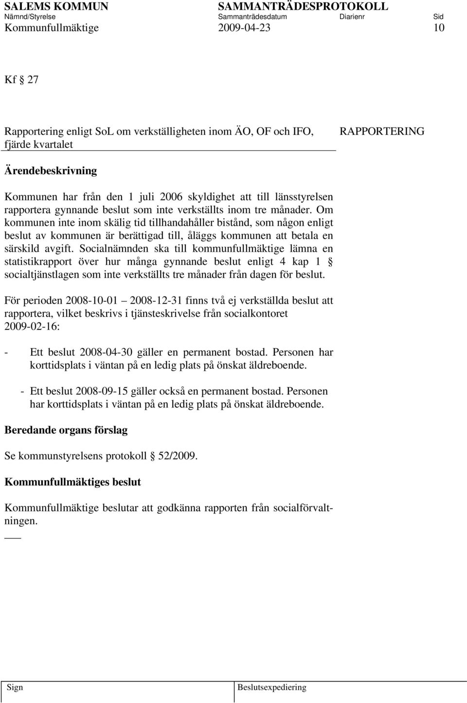 Om kommunen inte inom skälig tid tillhandahåller bistånd, som någon enligt beslut av kommunen är berättigad till, åläggs kommunen att betala en särskild avgift.