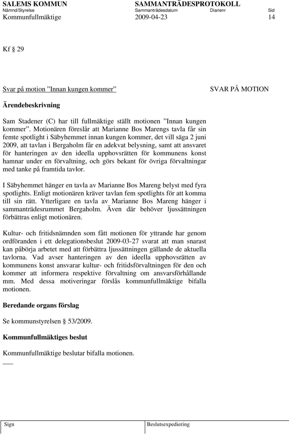 ansvaret för hanteringen av den ideella upphovsrätten för kommunens konst hamnar under en förvaltning, och görs bekant för övriga förvaltningar med tanke på framtida tavlor.