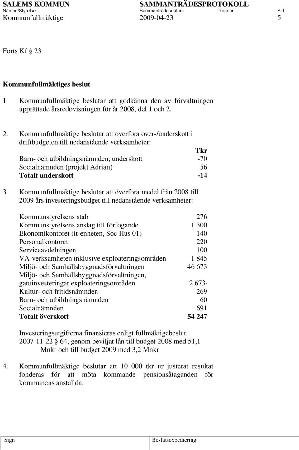 1 Kommunfullmäktige beslutar att godkänna den av förvaltningen upprättade årsredovisningen för år 20