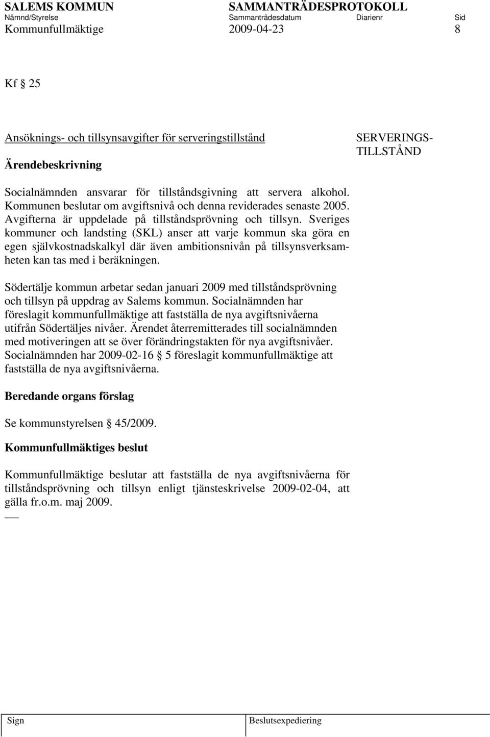 Sveriges kommuner och landsting (SKL) anser att varje kommun ska göra en egen självkostnadskalkyl där även ambitionsnivån på tillsynsverksamheten kan tas med i beräkningen.