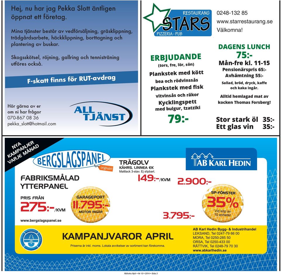 com ERBJUDANDE (tors, fre, lör, sön) Plankstek med kött bea och rödvinssås Plankstek med fisk vitvinsås och räkor Kycklingspett med bulgur, tzatziki 79:- 0248-132 85 www.starrestaurang.