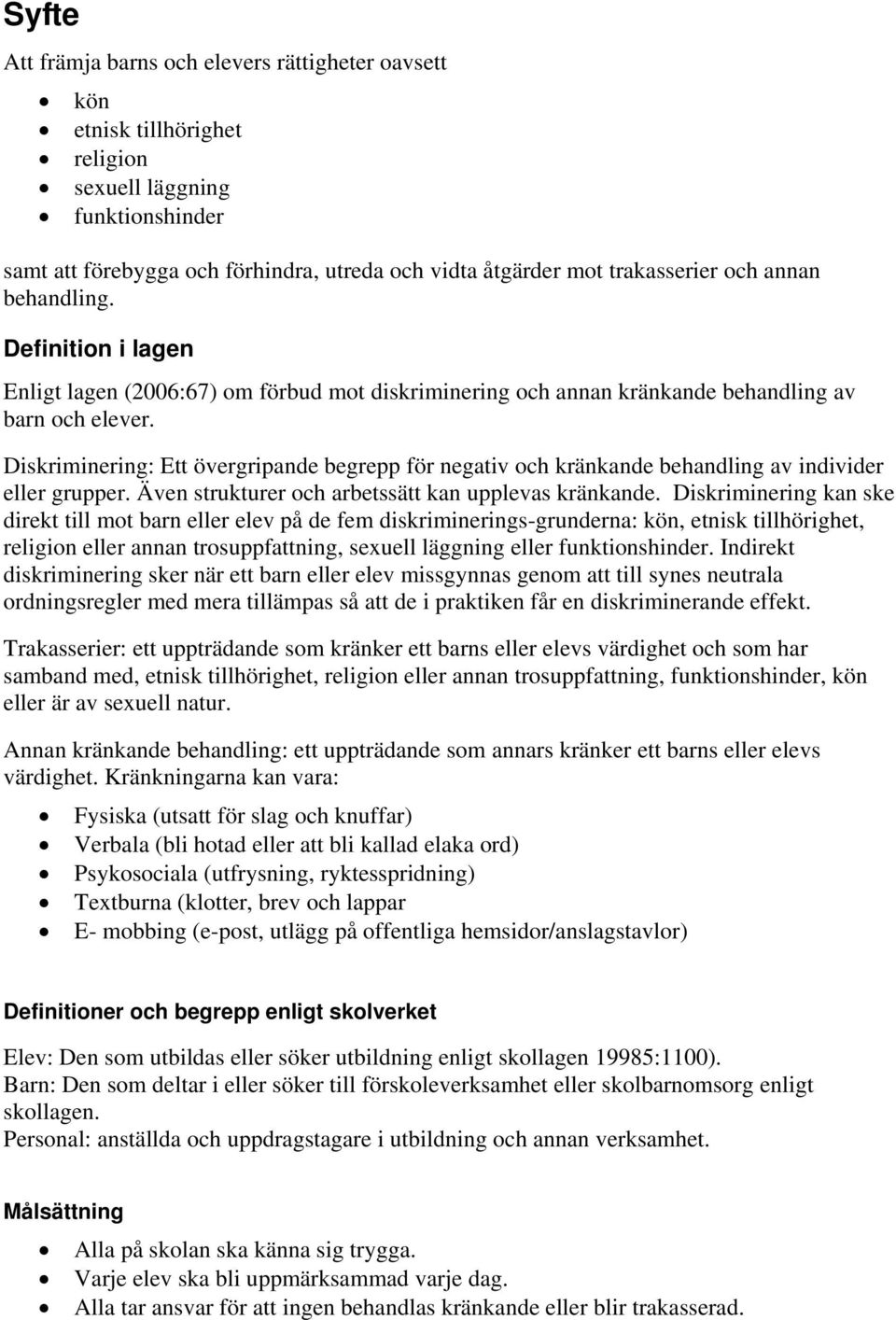 Diskriminering: Ett övergripande begrepp för negativ och kränkande behandling av individer eller grupper. Även strukturer och arbetssätt kan upplevas kränkande.