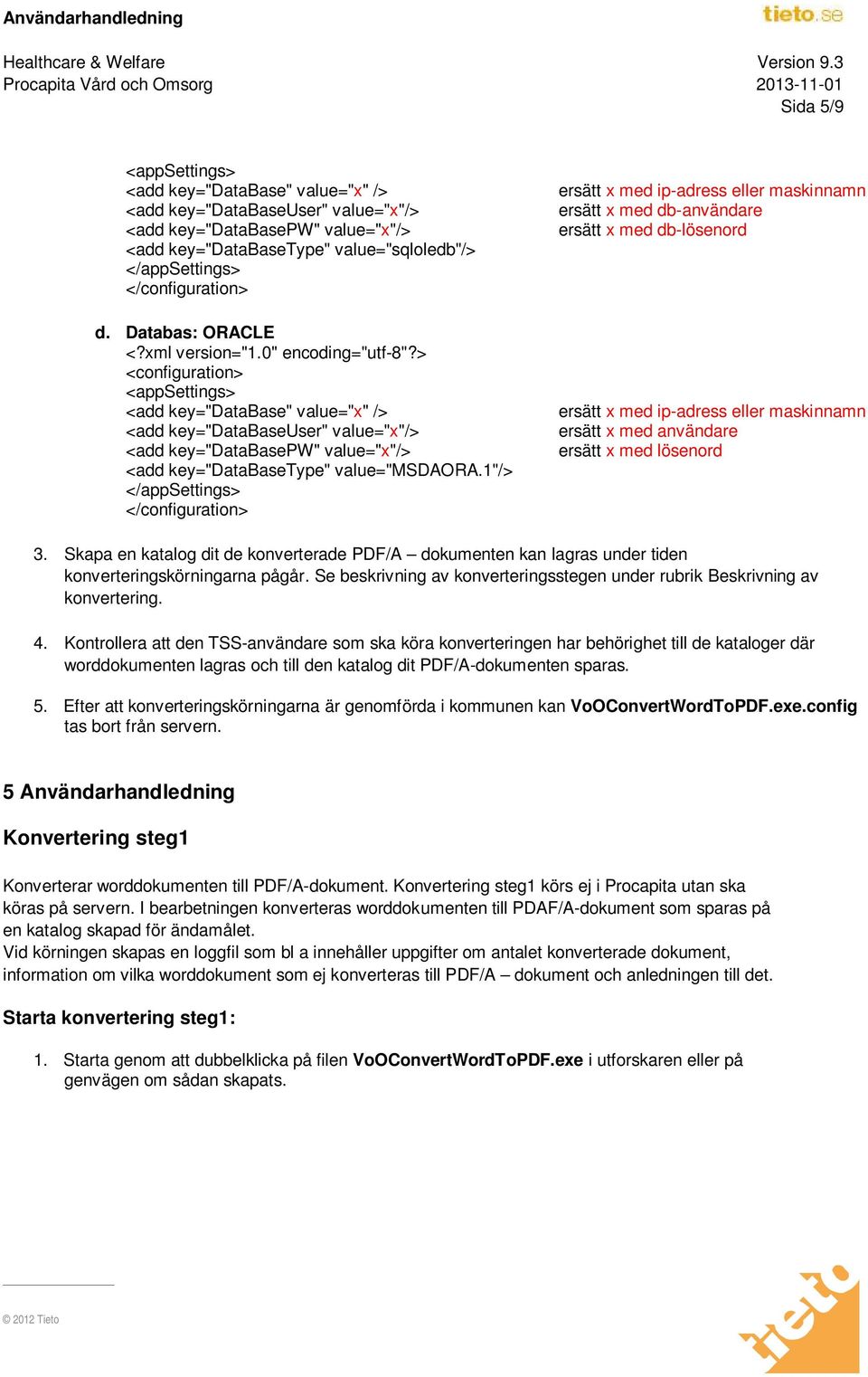 > <configuration> <appsettings> <add key="database" value="x" /> <add key="databaseuser" value="x"/> <add key="databasepw" value="x"/> <add key="databasetype" value="msdaora.