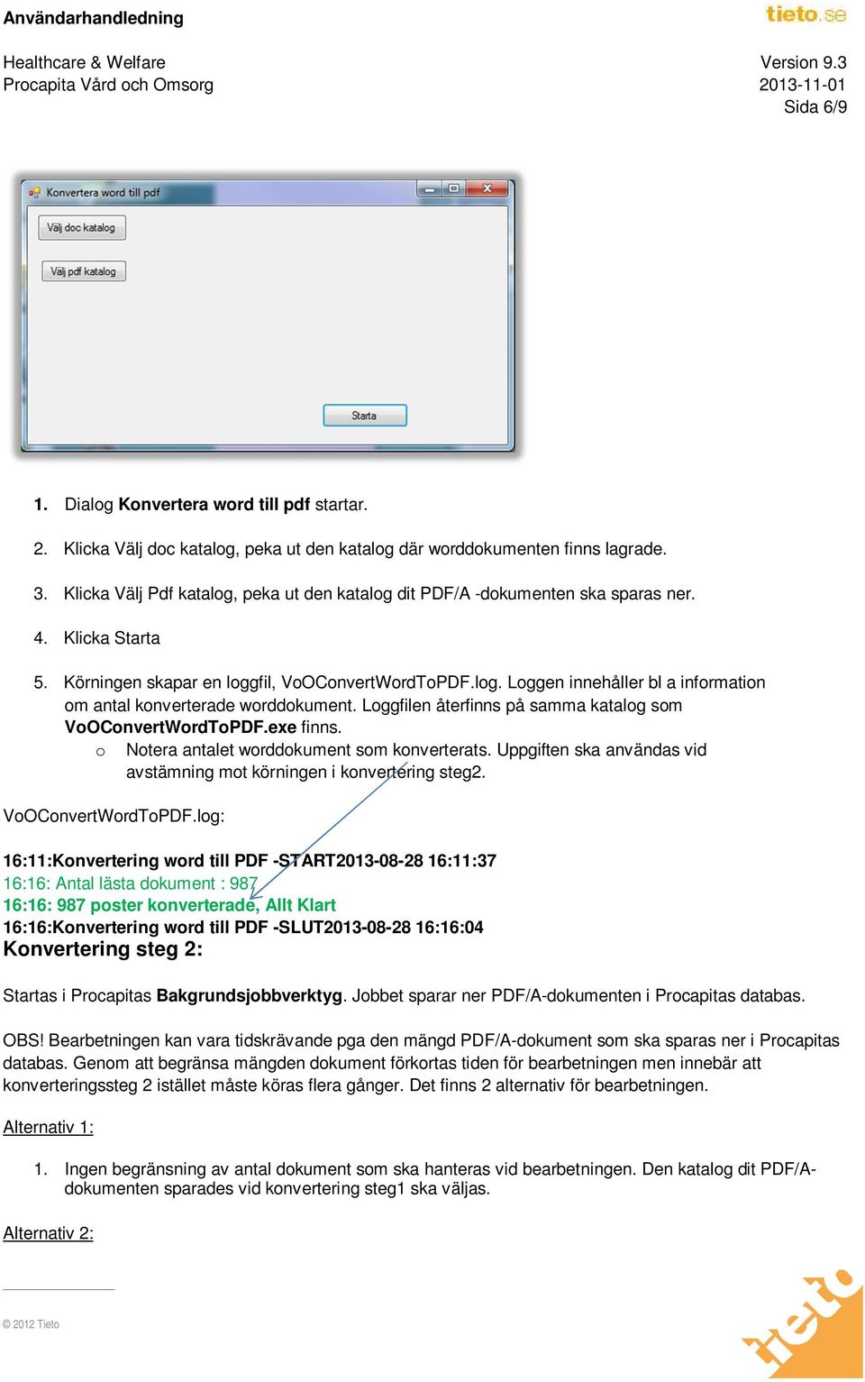 Loggfilen återfinns på samma katalog som VoOConvertWordToPDF.exe finns. o Notera antalet worddokument som konverterats. Uppgiften ska användas vid avstämning mot körningen i konvertering steg2.